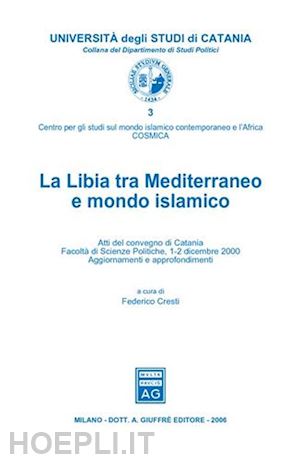 cresti f.(curatore) - la libia tra mediterraneo e mondo islamico. atti del convegno (catania, 1-2
