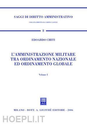 chiti edoardo - l'amministrazione militare tra ordinamento nazionale ed ordinamento globale.