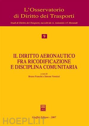franchi b. (curatore); vernizzi s. (curatore) - il diritto aeronautico fra ricodificazione e disciplina comunitaria
