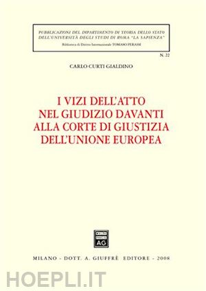 curti gialdino carlo - vizi dell'atto nel giudizio davanti alla corte di giustizia dell' unione europea