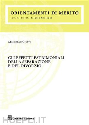 giusti giancarlo - gli effetti patrimoniali della separazione e del divorzio