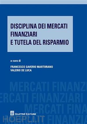 martorano francesco saverio; de luca valerio - disciplina dei mercati finanziari e tutela del risparmio