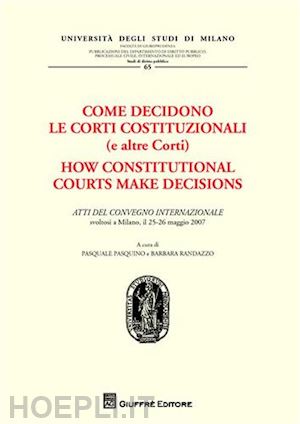 pasquino p.(curatore); randazzo b.(curatore) - come decidono le corti costituzionali (e altre corti). how constitutional courts make decisions.