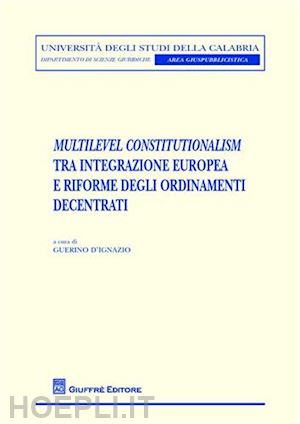 d'ignazio guerino (curatore) - multilevel constitutionalism tra integrazione europea e riforme degli