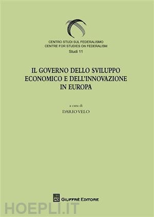 velo dario (curatore) - il governo dello sviluppo economico e dell'innovazione in europa