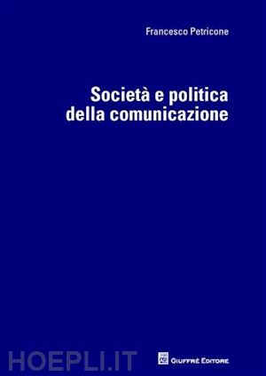 petricone francesco - societa' e politica della comunicazione