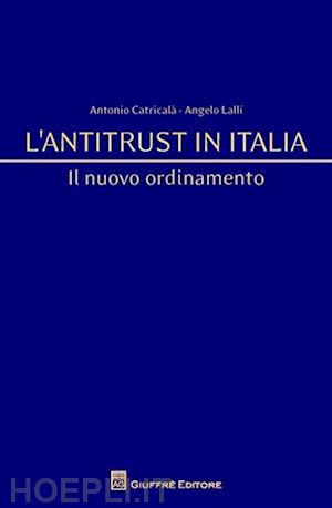 catricala' antonio; lalli angelo - l'antitrust in italia