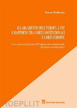 pollicino oreste - allargamento dell'europa a est e rapporto tra corti costituzionali e corti