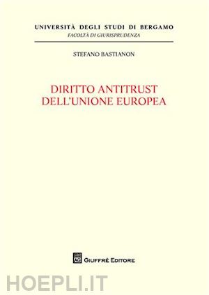 bastianon stefano - diritto antitrust dell'unione europea