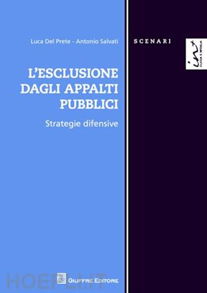 del prete luca; salvati antonio - l'esclusione dagli appalti pubblici. strategie difensive