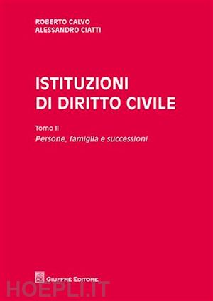 calvo roberto; ciatti caimi alessandro - istituzioni di diritto civile. vol. 2: persone, famiglia e successioni