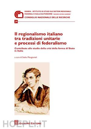 mangiameli s.(curatore) - il regionalismo italiano tra tradizioni unitarie e processi di federalismo. contributo allo studio della crisi della forma di stato in italia
