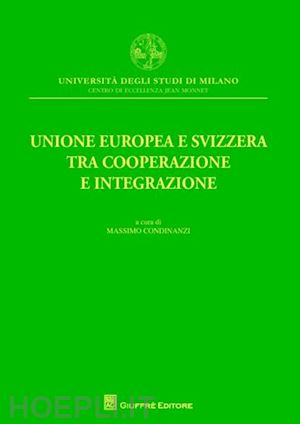 condinanzi m. (curatore) - unione europea e svizzera tra cooperazione e integrazione