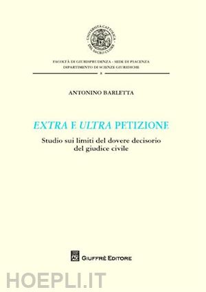 barletta antonino - extra e ultra petizione. studio sui limiti del dovere decisorio del giudice civile