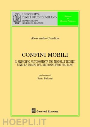 candido alessandro - confini mobili. il principio autonomista nei modelli teorici e nelle prassi del regionalismo italiano