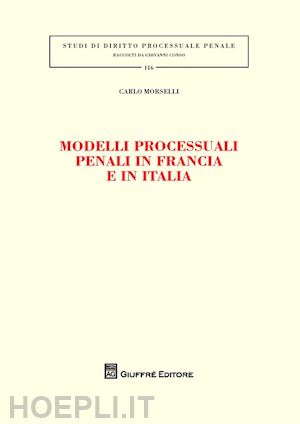 morselli carlo - modelli processuali penali in francia e in italia