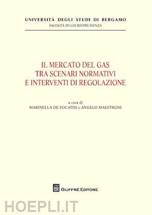 de focatiis m. (curatore); maestroni a. (curatore) - il mercato del gas tra scenari normativi e interventi di regolazione