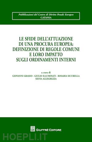 grasso c. (curatore); illuminati g. (curatore); sicurella r. (curatore); allegrezza - sfide dell'attuazione di una procura europea: definizione di regole comuni