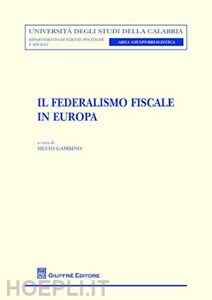 gambino s. (curatore) - il federalismo fiscale in europa