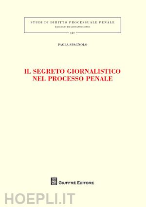 spagnolo paola - il segreto giornalistico nel processo penale