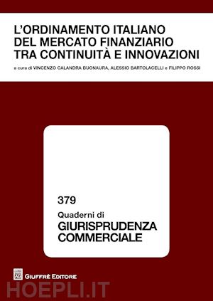 calandra buonaura v.; bartolacelli a.; rossi f. - ordinamento italiano del mercato finanziario tra continuita' e innovazioni