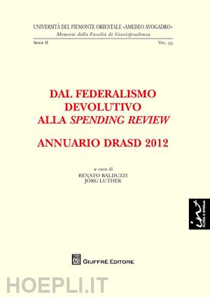 luther j. (curatore); balduzzi r. (curatore) - annuario drasd 2012. dal federalismo devolutivo alla spending review