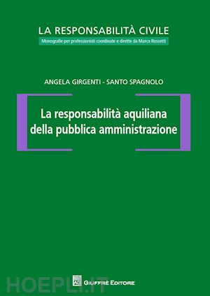 girgenti angela; spagnolo santo; rossetti marco - la responsabilità aquiliana della pubblica amministrazione