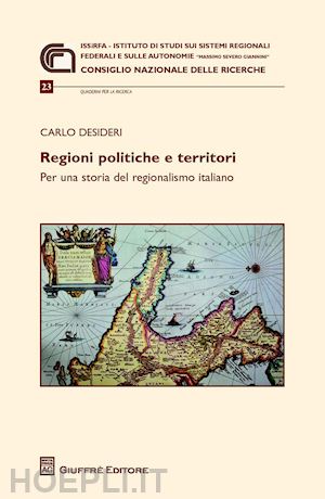 desideri carlo - regioni politiche e territori. per una storia del regionalismo italiano