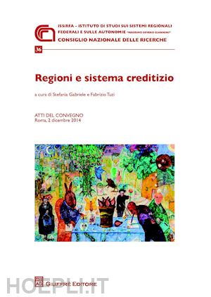 tuzi f.(curatore); gabriele s.(curatore) - regioni e sistema creditizio. atti del convegno (roma, 2 dicembre 2014)