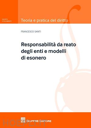 santi francesco - responsabilita' da reato degli enti e modelli di esonero