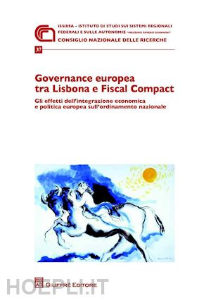 iacoviello a. (curatore) - governance europea tra lisbona e fiscal compact. gli effetti dell'integrazione e