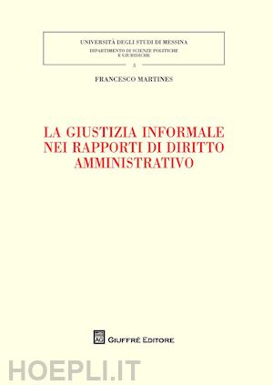 martines francesco - la giustizia informale nei rapporti di diritto amministrativo