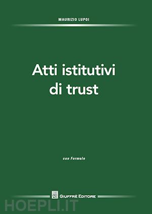 lupoi maurizio - atti istitutivi di trust