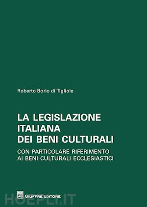 borio di tigliole roberto - legislazione italiana dei beni culturali