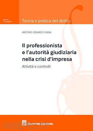 diana antonio gerardo - professionista e l'autorita' giudiziaria nella crisi d'impresa