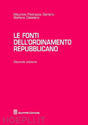 pedrazza gorlero maurizio; catalano stefano - le fonti dell'ordinamento repubblicano