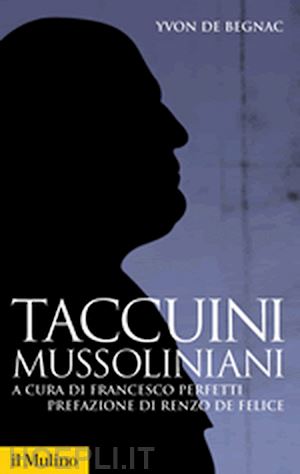 de begnac yvon; perfetti francesco (curatore); de felice renzo (prefaz.) - taccuini mussoliniani