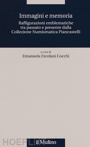 ercolani (curatore); cocchi (curatore) - immagini e memoria. collezione numismatica piancastelli