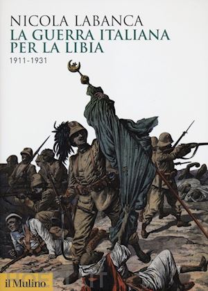 labanca nicola - la guerra italiana per la libia 1911-1931