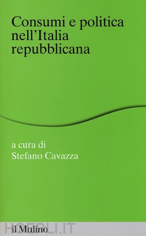 cavazza (curatore) - consumi e politica nell'italia repubblicana