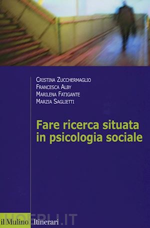 zucchermaglio c.; alby f.; fatigante m.; saglietti m.; - fare ricerca situata in psicologia sociale