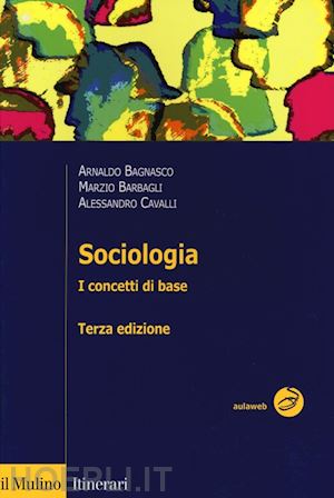 bagnasco arnaldo; barbagli marzio; cavalli alessandro - sociologia. i concetti di base