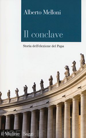 melloni alberto - il conclave - storia dell'elezione del papa