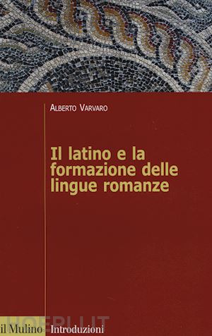 varvaro alberto - il latino e la formazione delle lingue romanze