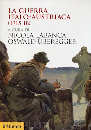 labanca nicola; uberegger oswald - la guerra italo-austriaca 1915-18