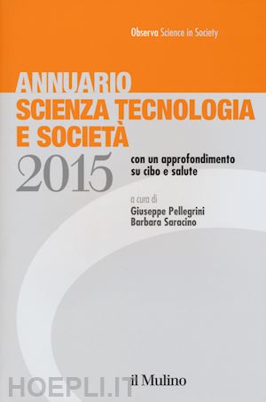 pellegrini giuseppe; saracino barbara - annuario scienza tecnologia e societa - edizione 2015
