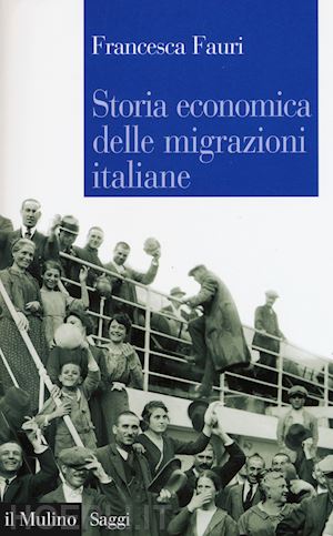 fauri francesca - storia economica delle migrazioni italiane