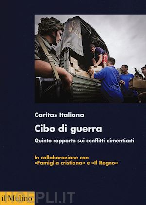 caritas italiana (curatore) - cibo di guerra- quinto rapporto sui conflitti dimenticati