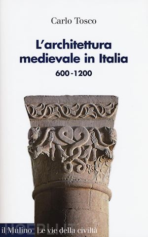 tosco carlo - l'architettura medievale in italia 600-1200