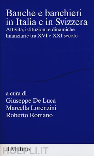 de luca g. (curatore); lorenzini m. (curatore); romano r. (curatore) - banche e banchieri in italia e in svizzera